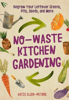 No-Waste Kitchen Gardening: Regrow Your Leftover Greens, Stalks, Seeds, and More - Paperback | Diverse Reads