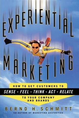 Experiential Marketing: How to Get Customers to Sense, Feel, Think, Act, R - Paperback | Diverse Reads
