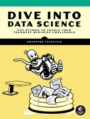 Dive Into Data Science: Use Python to Tackle Your Toughest Business Challenges - Paperback | Diverse Reads