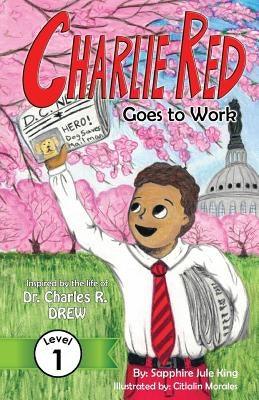 Charlie Red Goes to Work (Grade 1): Inspired by the life of Dr. Charles R. Drew - Paperback | Diverse Reads