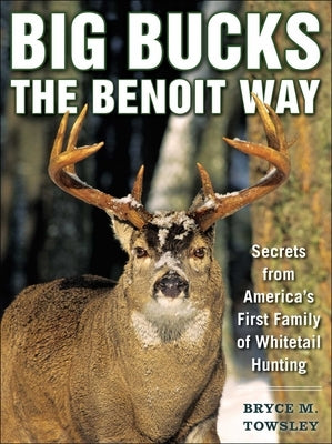 Big Bucks the Benoit Way: Secrets from America's First Family of Whitetail Hunting - Paperback | Diverse Reads