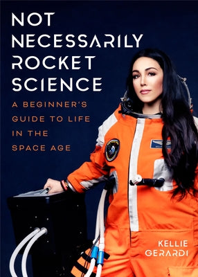 Not Necessarily Rocket Science: A Beginner's Guide to Life in the Space Age (Women in Science Gifts, NASA Gifts, Aerospace Industry, Mars) - Hardcover | Diverse Reads