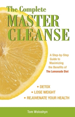 The Complete Master Cleanse: A Step-by-Step Guide to Maximizing the Benefits of The Lemonade Diet - Paperback | Diverse Reads