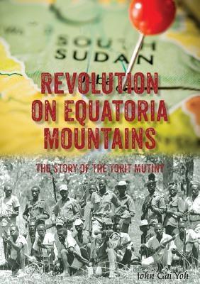 Revolution on Equatoria Mountains: The Story of the Torit Mutiny - Paperback | Diverse Reads