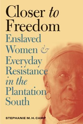 Closer to Freedom: Enslaved Women and Everyday Resistance in the Plantation South / Edition 1 - Paperback | Diverse Reads