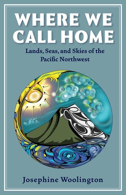 Where We Call Home: Lands, Seas, and Skies of the Pacific Northwest - Paperback | Diverse Reads