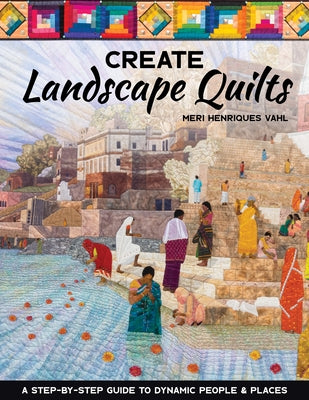 Create Landscape Quilts: A Step-by-Step Guide to Dynamic People & Places - Paperback | Diverse Reads