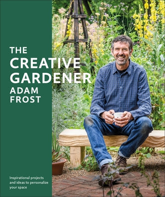 The Creative Gardener: Inspiration and Advice to Create the Space You Want - Paperback | Diverse Reads