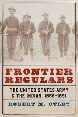 Frontier Regulars: The United States Army and the Indian, 1866-1891 - Paperback | Diverse Reads