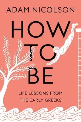 How to Be: Life Lessons from the Early Greeks - Hardcover | Diverse Reads
