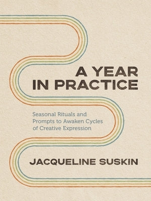 A Year in Practice: Seasonal Rituals and Prompts to Awaken Cycles of Creative Expression - Paperback | Diverse Reads