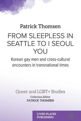 From Sleepless in Seattle to I Seoul You: Korean Gay Men and Cross-cultural Encounters in Transnational Times - Paperback | Diverse Reads