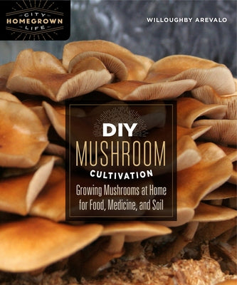 DIY Mushroom Cultivation: Growing Mushrooms at Home for Food, Medicine, and Soil - Paperback | Diverse Reads