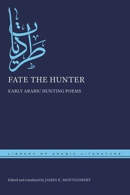 Fate the Hunter: Early Arabic Hunting Poems - Hardcover | Diverse Reads