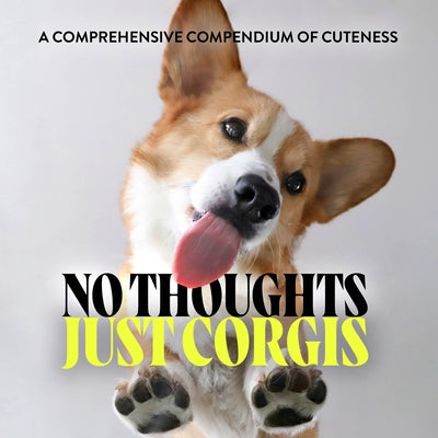 No Thoughts Just Corgis: A Comprehensive Compendium of Cuteness - Hardcover | Diverse Reads