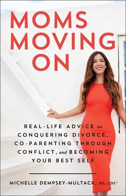 Moms Moving on: Real-Life Advice on Conquering Divorce, Co-Parenting Through Conflict, and Becoming Your Best Self - Paperback | Diverse Reads