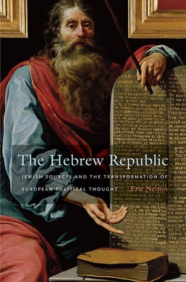 The Hebrew Republic: Jewish Sources and the Transformation of European Political Thought - Paperback | Diverse Reads