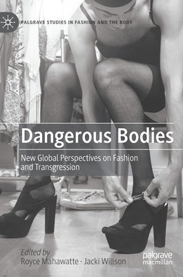 Dangerous Bodies: New Global Perspectives on Fashion and Transgression - Hardcover | Diverse Reads