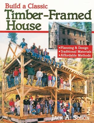 Build a Classic Timber-Framed House: Planning & Design/Traditional Materials/Affordable Methods - Paperback | Diverse Reads