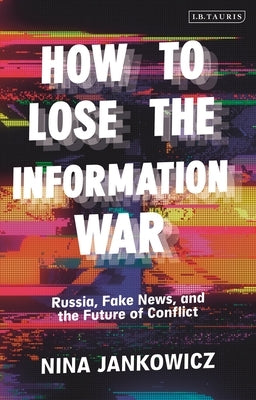 How to Lose the Information War: Russia, Fake News, and the Future of Conflict - Hardcover | Diverse Reads