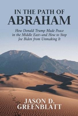 In the Path of Abraham: How Donald Trump Made Peace in the Middle East-And How to Stop Joe Biden from Unmaking It - Hardcover