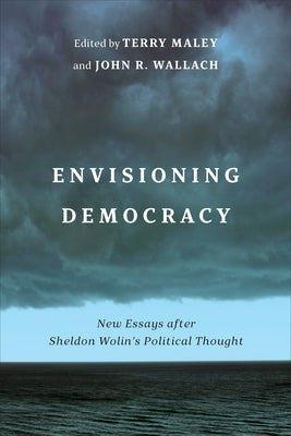 Envisioning Democracy: New Essays after Sheldon Wolin's Political Thought - Hardcover | Diverse Reads