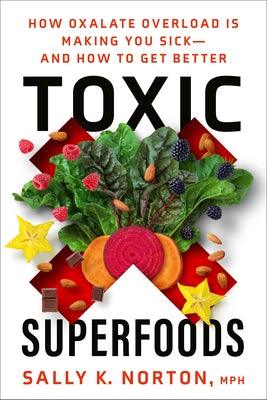 Toxic Superfoods: How Oxalate Overload Is Making You Sick--And How to Get Better - Paperback | Diverse Reads