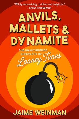 Anvils, Mallets & Dynamite: The Unauthorized Biography of Looney Tunes - Hardcover | Diverse Reads