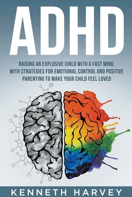 ADHD Raising an Explosive Child with a Fast Mind: With Strategies for Emotional Control and Positive Parenting to Make your Child Feel Loved - Paperback | Diverse Reads