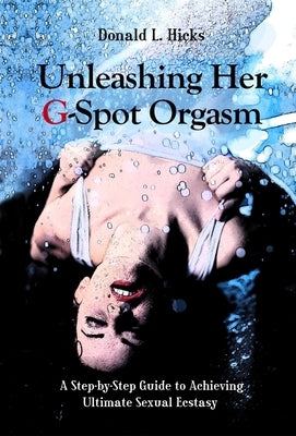 Unleashing Her G-Spot Orgasm: A Step-by-Step Guide to Achieving Ultimate Sexual Ecstasy - Paperback | Diverse Reads