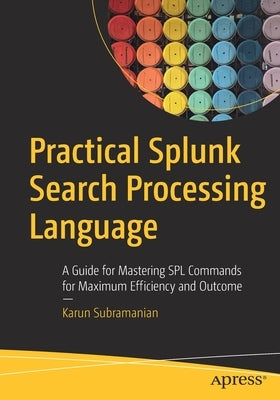 Practical Splunk Search Processing Language: A Guide for Mastering SPL Commands for Maximum Efficiency and Outcome - Paperback | Diverse Reads