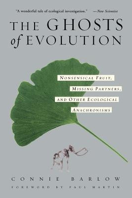 The Ghosts Of Evolution: Nonsensical Fruit, Missing Partners, and Other Ecological Anachronisms - Paperback | Diverse Reads