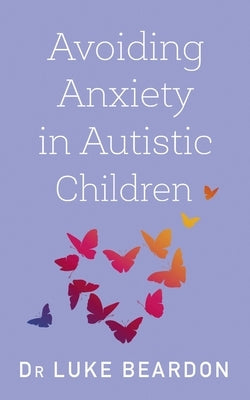 Avoiding Anxiety in Autistic Children: A Guide for Autistic Wellbeing - Paperback | Diverse Reads