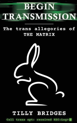 Begin Transmission (hardback): The trans allegories of The Matrix - Hardcover | Diverse Reads