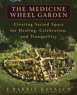 The Medicine Wheel Garden: Creating Sacred Space for Healing, Celebration, and Tranquillity - Paperback | Diverse Reads