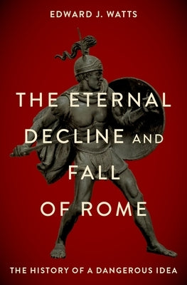The Eternal Decline and Fall of Rome: The History of a Dangerous Idea - Hardcover | Diverse Reads