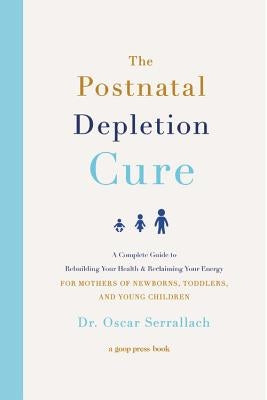 The Postnatal Depletion Cure: A Complete Guide to Rebuilding Your Health and Reclaiming Your Energy for Mothers of Newborns, Toddlers, and Young Children - Hardcover | Diverse Reads