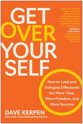Get Over Yourself: How to Lead and Delegate Effectively for More Time, More Freedom, and More Success - Hardcover | Diverse Reads