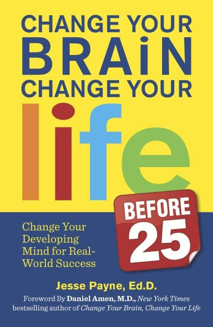 Change Your Brain, Change Your Life (Before 25): Change Your Developing Mind for Real World Success - Paperback | Diverse Reads