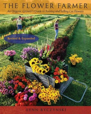 The Flower Farmer: An Organic Grower's Guide to Raising and Selling Cut Flowers, 2nd Edition - Paperback | Diverse Reads