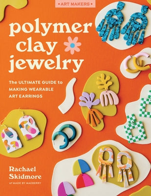 Polymer Clay Jewelry: The Ultimate Guide to Making Wearable Art Earrings - Paperback | Diverse Reads