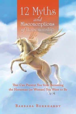 12 Myths and Misconceptions of Horsemanship: That Can Prevent You from Becoming the Horseman (or Woman) You Want to Be - Paperback | Diverse Reads