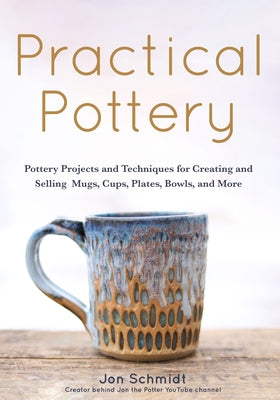 Practical Pottery: 40 Pottery Projects for Creating and Selling Mugs, Cups, Plates, Bowls, and More (Pottery & Ceramics Sculpting Techniques) - Paperback | Diverse Reads