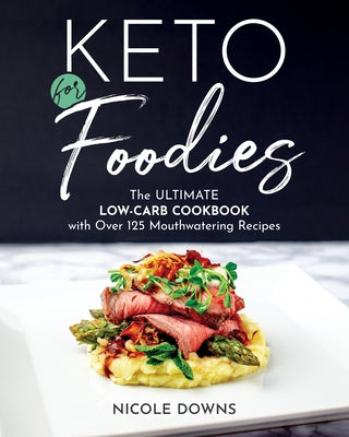 Keto For Foodies: The Ultimate Low-Carb Cookbook with Over 125 Mouthwatering Recipes - Paperback | Diverse Reads