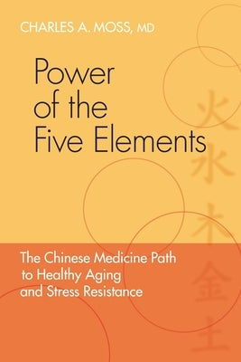 Power of the Five Elements: The Chinese Medicine Path to Healthy Aging and Stress Resistance - Paperback | Diverse Reads