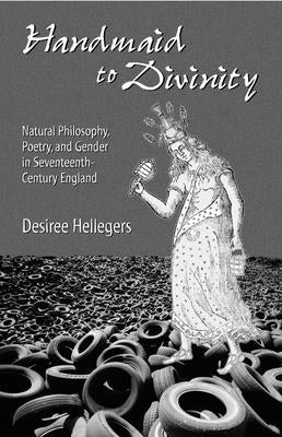 Handmaid to Divinity: Natural Philosophy, Poetry, and Gender in Seventeenth-Century England Volume 4 - Paperback | Diverse Reads