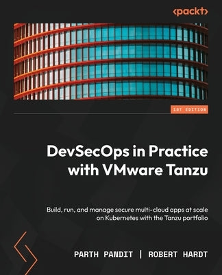 DevSecOps in Practice with VMware Tanzu: Build, run, and manage secure multi-cloud apps at scale on Kubernetes with the Tanzu portfolio - Paperback | Diverse Reads