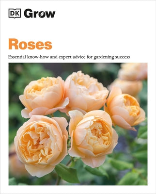 Grow Roses: Essential Know-how and Expert Advice for Gardening Success - Paperback | Diverse Reads