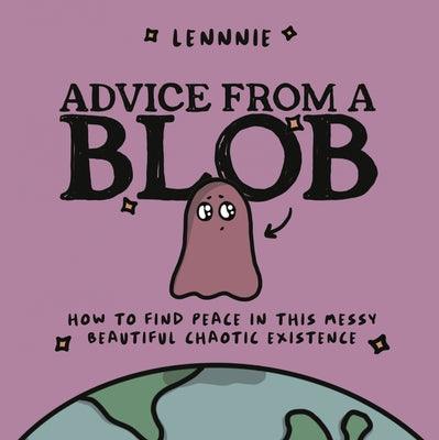 Advice from a Blob: How to Find Peace in This Messy, Beautiful, Chaotic Existence - Hardcover | Diverse Reads