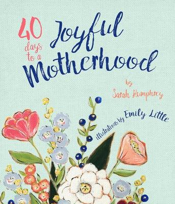40 Days to a Joyful Motherhood - Hardcover | Diverse Reads